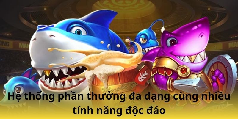 Hệ thống phần thưởng đa dạng cùng nhiều tính năng độc đáo