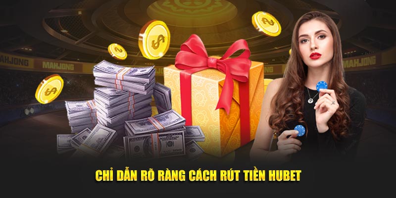 Chỉ dẫn rõ ràng cách rút tiền Hubet cho tân binh