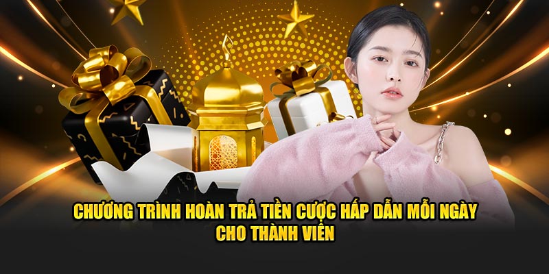 Chương trình hoàn trả tiền cược hấp dẫn mỗi ngày cho thành viên