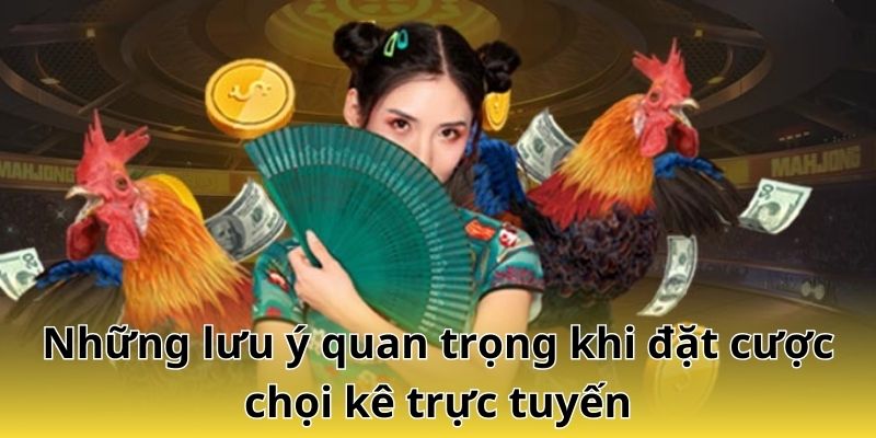 Những lưu ý quan trọng khi đặt cược chọi kê trực tuyến