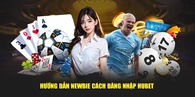 Hướng dẫn newbie cách đăng nhập Hubet 