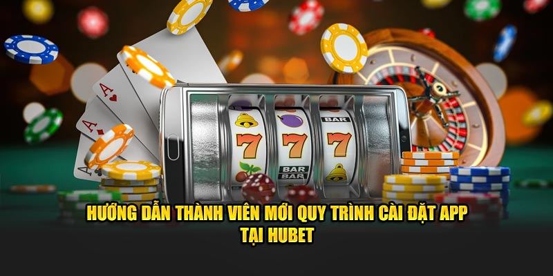 Hướng dẫn thành viên mới quy trình cài đặt app tại Hubet