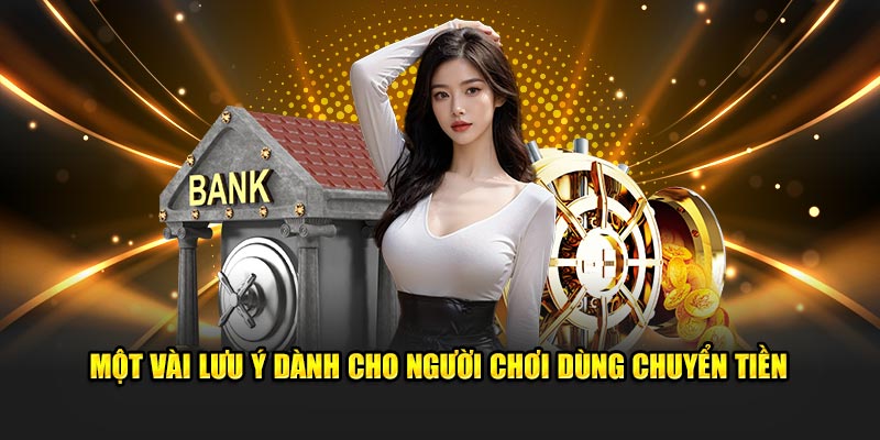 Một vài lưu ý dành cho người chơi dùng chuyển tiền 