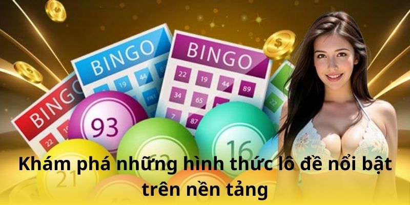 Khám phá những hình thức lô đề nổi bật trên nền tảng