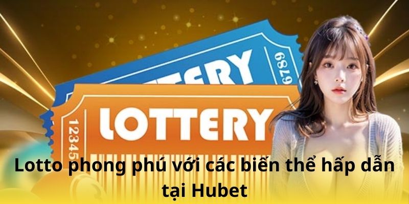 Lotto phong phú với các biến thể hấp dẫn tại Hubet